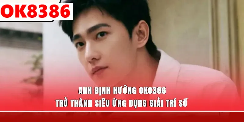 Anh định hướng OK8386 trở thành siêu ứng dụng giải trí số