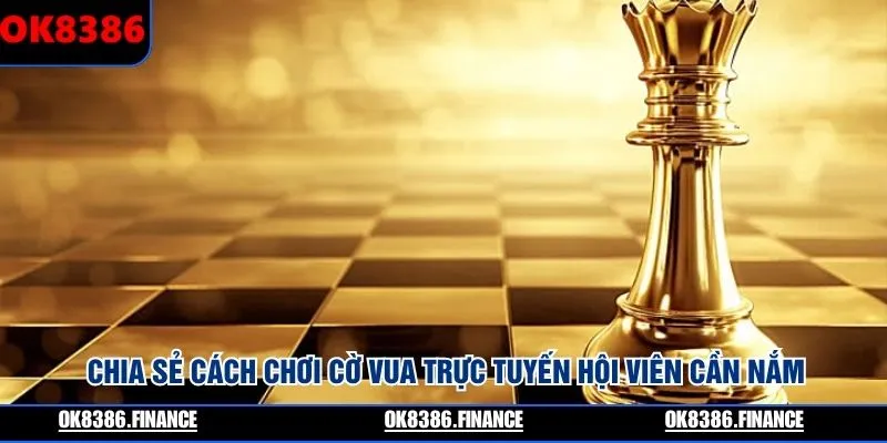 Chia sẻ cách chơi cờ vua trực tuyến hội viên cần nắm